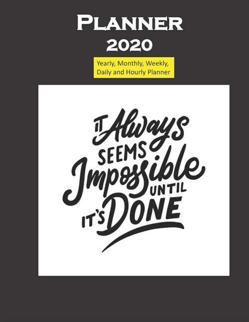 Planner 2020 It always seems impossible until its done quote: Yearly, Monthly, Weekly, Daily and Hourly Planner size 8.5 Inch x 11 Inch from 99 books (Paperback)