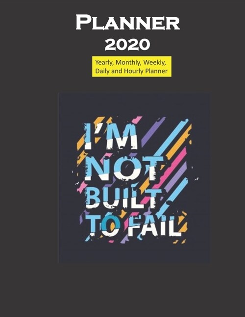 Planner 2020 I am not built to fail quote: Yearly, Monthly, Weekly, Daily and Hourly Planner size 8.5 Inch x 11 Inch from 99 books (Paperback)