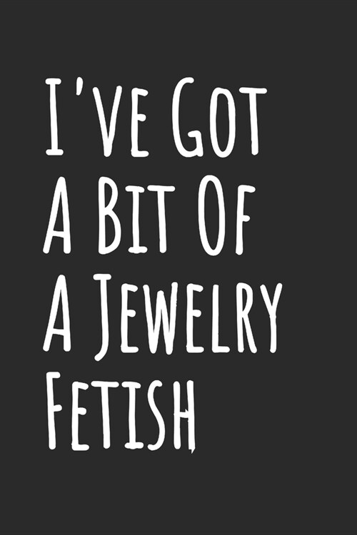 Ive Got A Bit Of A Jewelry Fetish: Blank Lined Notebook (Paperback)