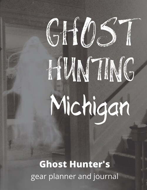 Ghost Hunting Michigan: USA Paranormal Investigation, Haunted House Journal, Exploration Tools & Gear Planner for Ghost Hunters (Paperback)