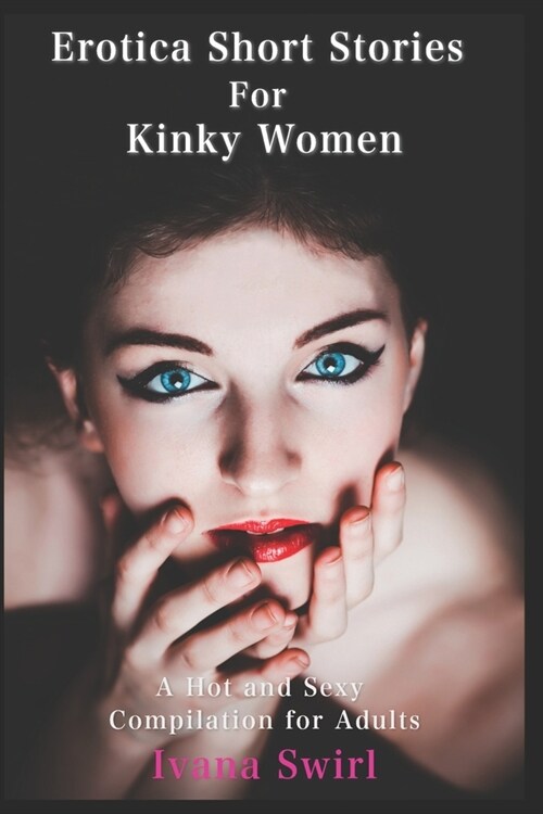 Erotica Short Stories For Kinky Women: A Hot and Sexy Compilation for Adults (Paperback)