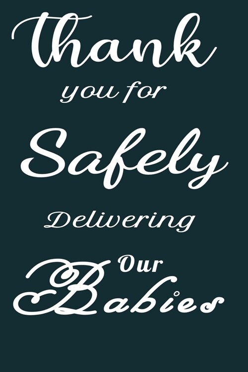Thank you for safely Delivering our Babies!: Funny Appreciation & Encouragement Gift Idea for gynaecologist OBGYN, Midwives, Physicians, Birth Team, L (Paperback)