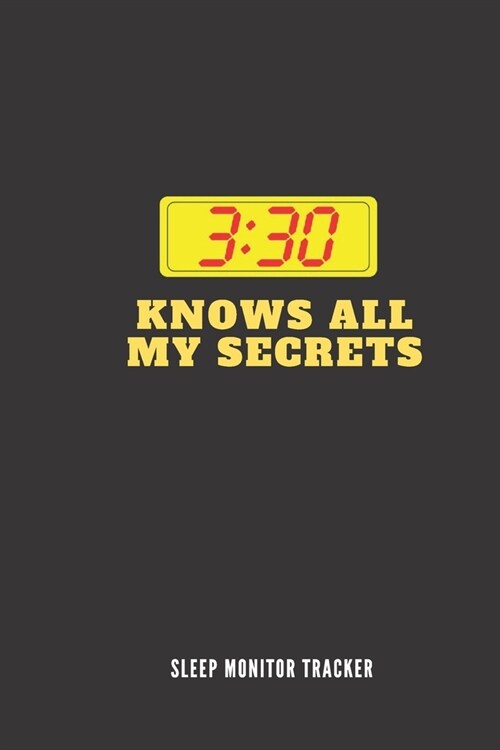 3.30 Knows All My Secrets Sleep Monitor Tracker: Track Your Sleep Pattern To Help Cure Insomnia / Sleep Journal Log / Monitor Your Sleeping Habits / S (Paperback)