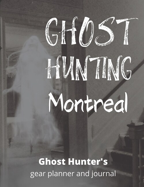 Ghost Hunting Montreal: USA Paranormal Investigation, Haunted House Journal, Exploration Tools & Gear Planner for Ghost Hunters (Paperback)