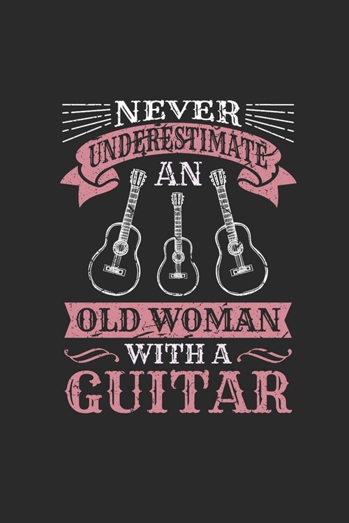 Never Underestimate An Old Woman With A Guitar: Never Underestimate Notebook, Graph Paper (6 x 9 - 120 pages) Musical Instruments Themed Notebook fo (Paperback)