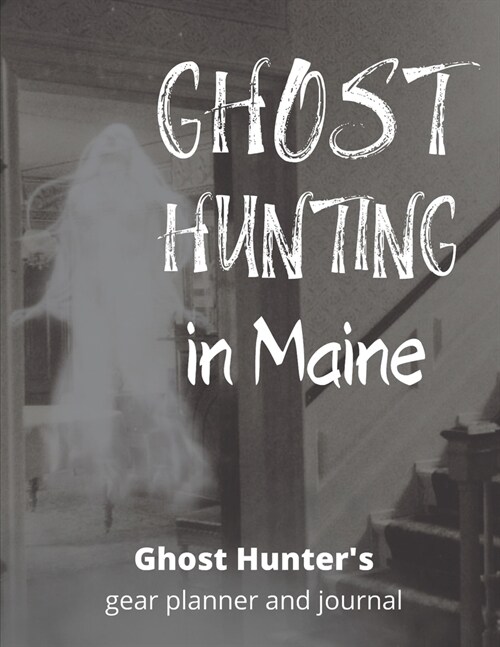 Ghost Hunting Maine: USA Paranormal Investigation, Haunted House Journal, Exploration Tools & Gear Planner for Ghost Hunters (Paperback)