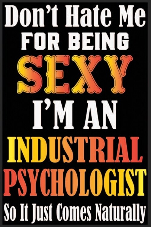 Dont Hate Me For Being Sexy Im An Industrial Psychologist So It just Come Naturally: Dont Hate Me For Being Sexy Im An Industrial Psychologist So (Paperback)