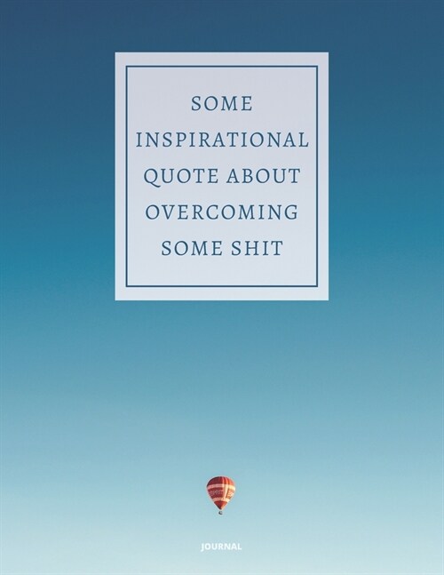 Journal Some Inspirational Quote about Overcoming Some Shit: DEMOTIVATIONAL WITH SARCASTIC QUOTE 8,5x11 (Paperback)