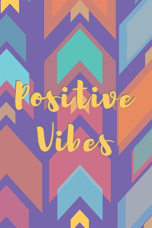 Positive Vibes Arrow Journal (Volume 9) - 120 College Ruled Lined Pages - 6 x 9 (Notebook, Diary, Composition Book, Writing Log) (Paperback)