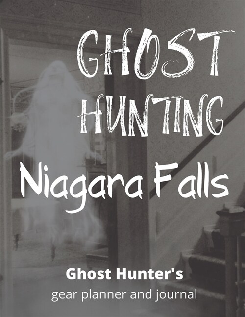 Ghost Hunting Niagara Falls: Paranormal Investigation, Haunted House Journal, Exploration Tools & Gear Planner for Ghost Hunters (Paperback)