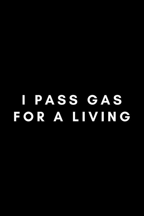 I Pass Gas For A Living: Funny Anesthesiologist Notebook Gift Idea For Anesthetist, Anaesthetist, Gasman, Nurse - 120 Pages (6 x 9) Hilarious (Paperback)