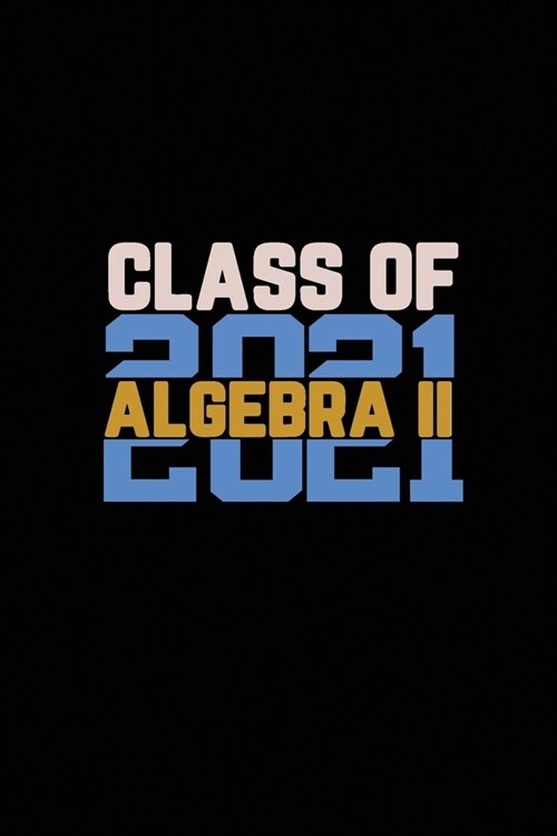 Class Of 2021 Algebra II: Senior 12th Grade Graduation Notebook (Paperback)