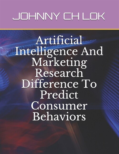 Artificial Intelligence And Marketing Research Difference To Predict Consumer Behaviors (Paperback)