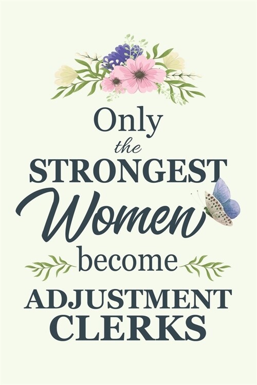 Only The Strongest Women Become Adjustment Clerks: Notebook - Diary - Composition - 6x9 - 120 Pages - Cream Paper - Blank Lined Journal Gifts For Adju (Paperback)