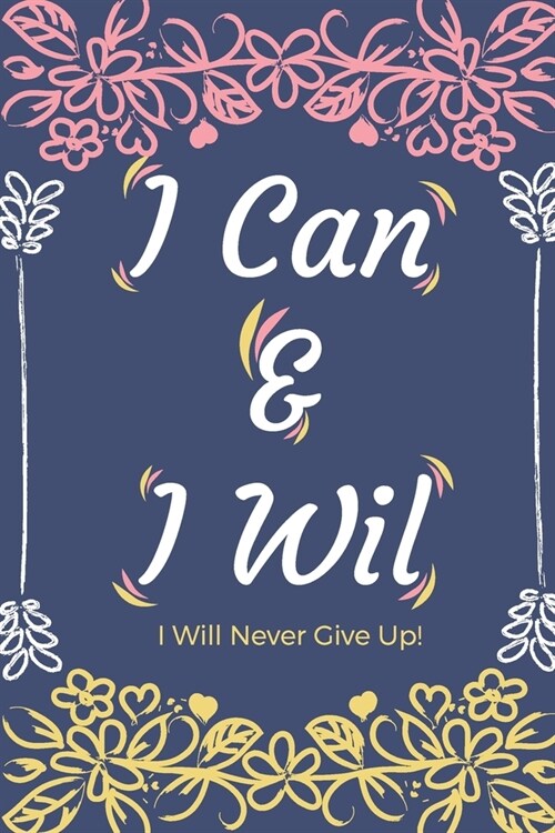 I Can & I Will - I Will Never Give Up!: Inspirational Journal - Motivational Notebook to Write in - Lined Paper - Productivity Journal & Planner (Grat (Paperback)