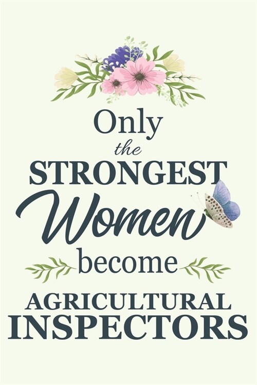 Only The Strongest Women Become Agricultural Inspectors: Notebook - Diary - Composition - 6x9 - 120 Pages - Cream Paper - Blank Lined Journal Gifts Fo (Paperback)