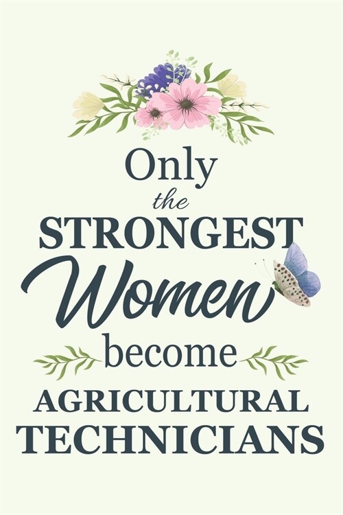 Only The Strongest Women Become Agricultural Technicians: Notebook - Diary - Composition - 6x9 - 120 Pages - Cream Paper - Blank Lined Journal Gifts F (Paperback)