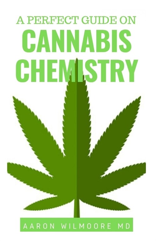 A Perfect Guide on Cannabis Chemistry: All You Need To Know About The Chemistry of Cannabis (Paperback)