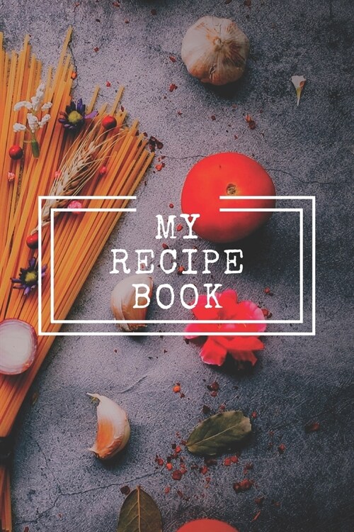 My Recipe Book: Cooking Notepad for beginners and for professional chefs. Blank recipes book to write in. Save and organize Your best (Paperback)