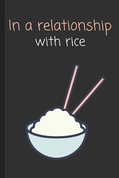 In a relationship with rice: Funny Notebook / Lined Journal Gift Idea for Kids & Adults (Paperback)