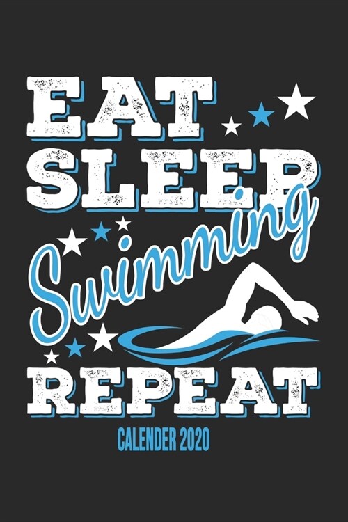 Eat Sleep Swimming Repeat Calender 2020: Funny Cool Swimmer Calender 2020 - Monthly & Weekly Planner - 6x9 - 128 Pages - Cute Gift For Swim Instructor (Paperback)