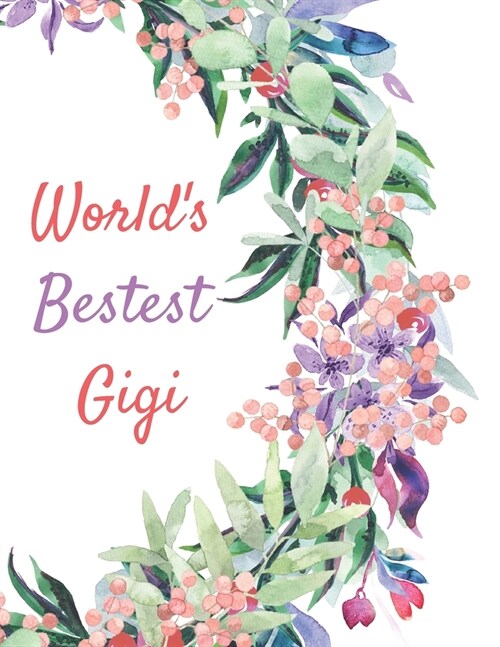 Worlds Bestest Gigi: Lined Writing Notebook, 120 Pages -- Red, Pink, and Teal Flowers (Paperback)