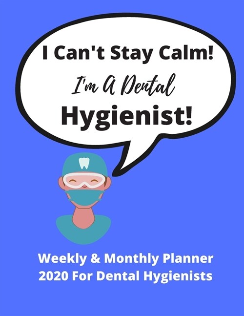 I Cant Stay Calm. Im A Dental Hygienist! - Weekly & Monthly Planner 2020: Dental Professional Diary/Organizer for 2020 - Ideal gift for birthday, xm (Paperback)