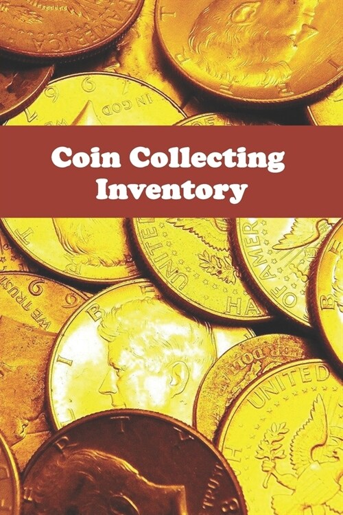 Coin Collecting Inventory: coin collecting Logbooks, Log to Keep Track Your Coin Collection-120 Pages(6x9) Matte Cover Finish (Paperback)