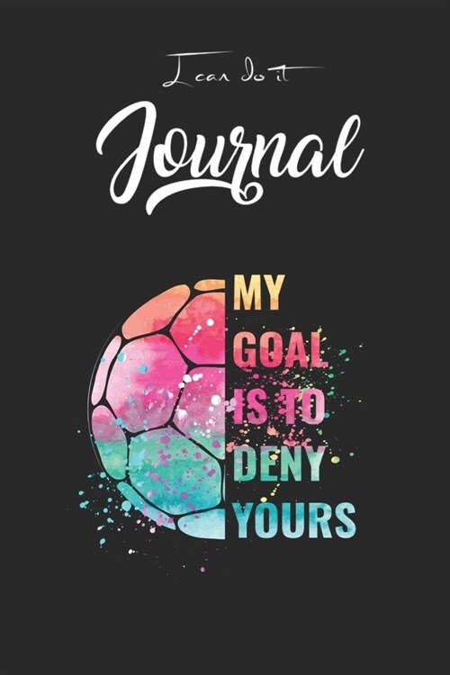 I Can Do It Journal: Funny My Goal Is To Deny Yours Soccer Goalie Defender Blank Ruled Line for Student and School Teacher Diary Journal No (Paperback)