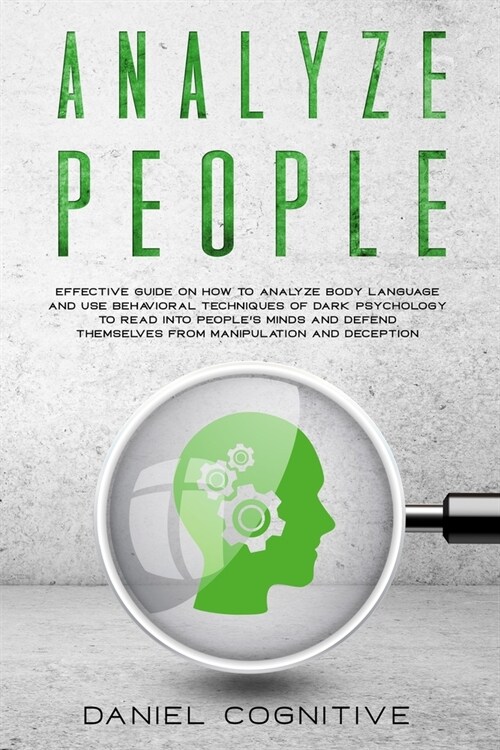 Analyze People: Effective Guide on How to Analyze Body Language and Use Behavioral Techniques of Dark Psychology to Read Into Peoples (Paperback)