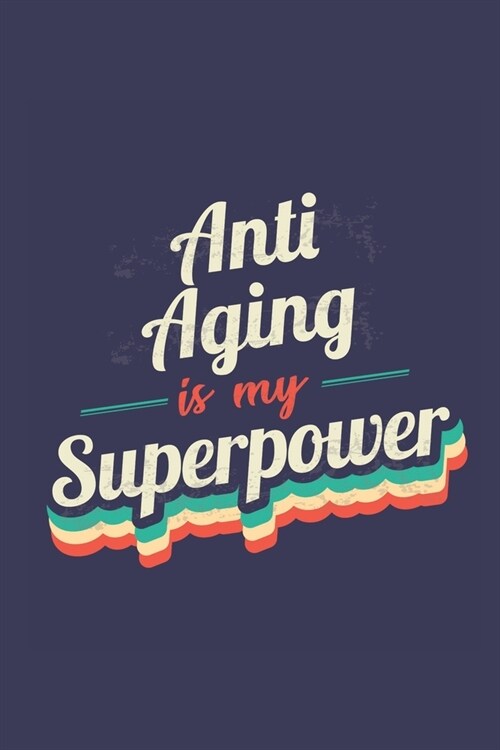 Anti Aging Is My Superpower: A 6x9 Inch Softcover Diary Notebook With 110 Blank Lined Pages. Funny Vintage Anti Aging Journal to write in. Anti Agi (Paperback)