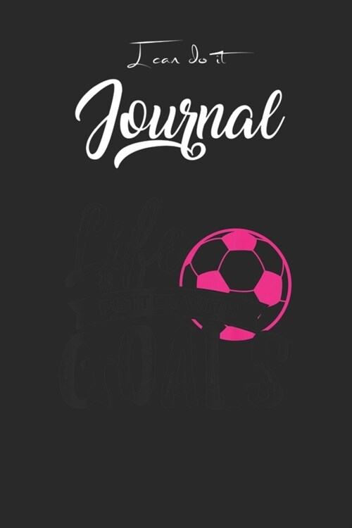 I Can Do It Journal: Life Is Better With Goals Soccer Gift S For N Girls Blank Ruled Line for Student and School Teacher Diary Journal Note (Paperback)