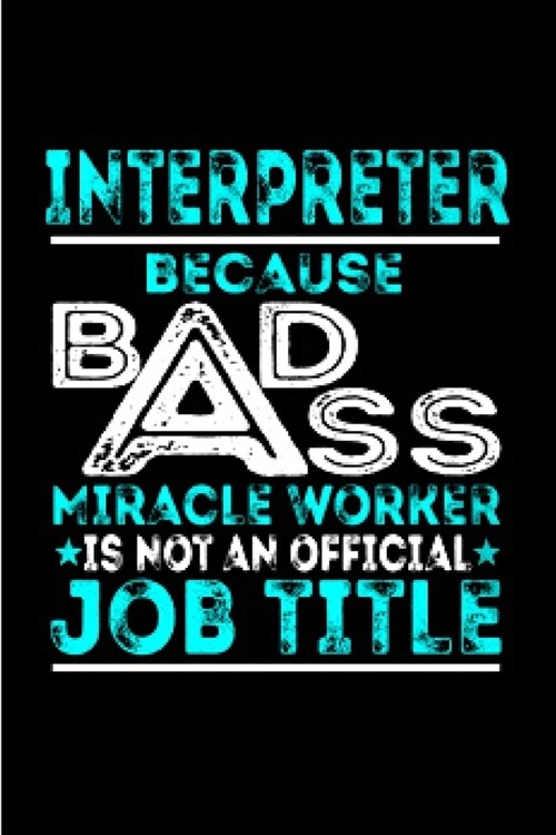 Interpreter because badass miracle worker is not an official job title: Interpreter Notebook journal Diary Cute funny humorous blank lined notebook Gi (Paperback)