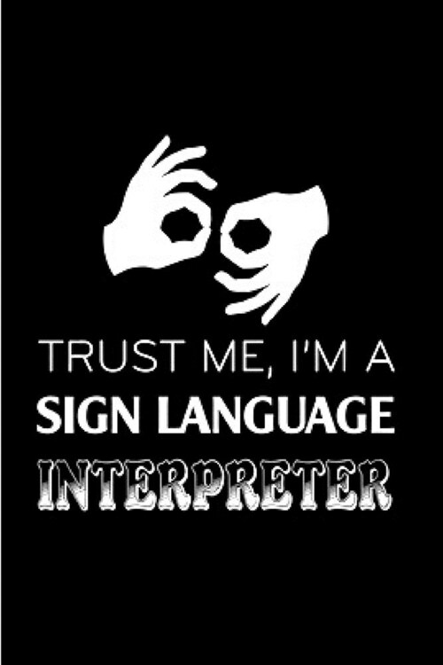Trust me, Im a sign language interpreter: Interpreter Notebook journal Diary Cute funny humorous blank lined notebook Gift for student school college (Paperback)