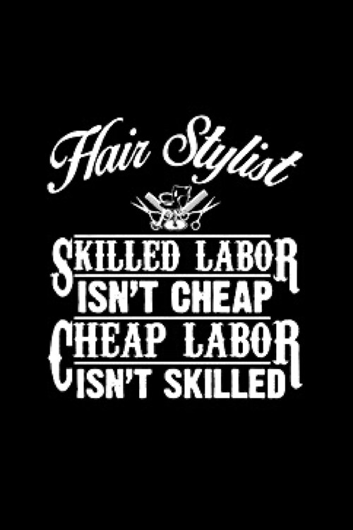 Hair stylist skilled labor isnt cheap cheap labor isnt skilled: Hair Stylist Notebook journal Diary Cute funny humorous blank lined notebook Gift fo (Paperback)