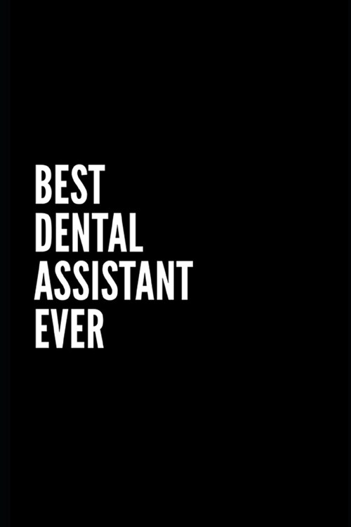 Best Dental Assistant Ever: 6x9 Lined Notebook/Journal/Diary, 100 pages, Sarcastic, Humor Journal, original gift For Women/Men/Coworkers/Classmate (Paperback)