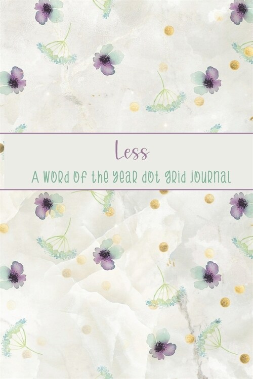 Less: A Word of the Year Dot Grid Journal-Watercolor Floral Design (Paperback)