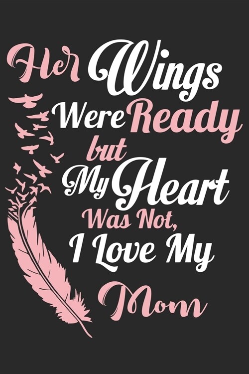 Her wings were ready but my heart was not i love my mom: Daily planner journal for mother/stepmother, Paperback Book With Prompts About What I Love Ab (Paperback)