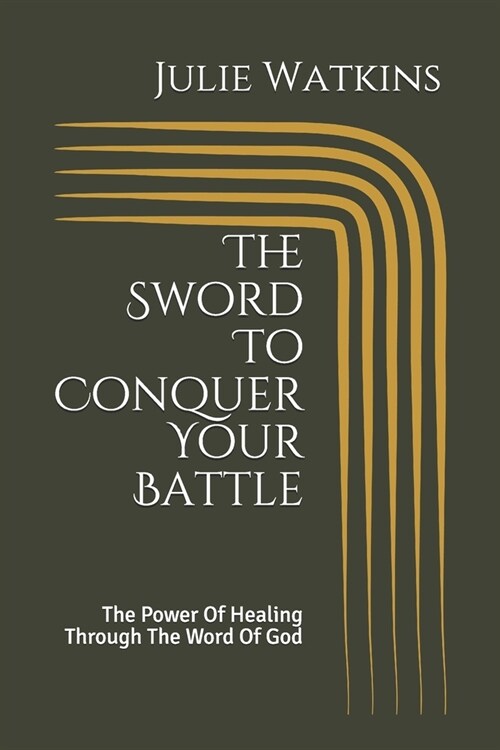 The Sword To Conquer Your Battle: The Power Of Healing Through The Word Of God (Paperback)