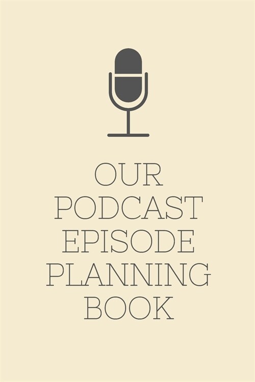 Our Podcast Episode Planning Book: Perfect Podcasting Planner: Practical Gift For Professional or Aspiring Podcasters: Plan Your Podcast Episodes In 2 (Paperback)