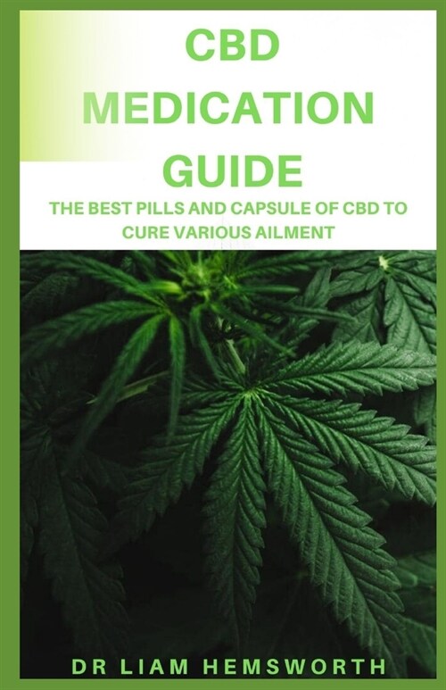 CBD Medication Guide: The Best Pills And Capsule Of CBD To Cure Various Ailments (Paperback)