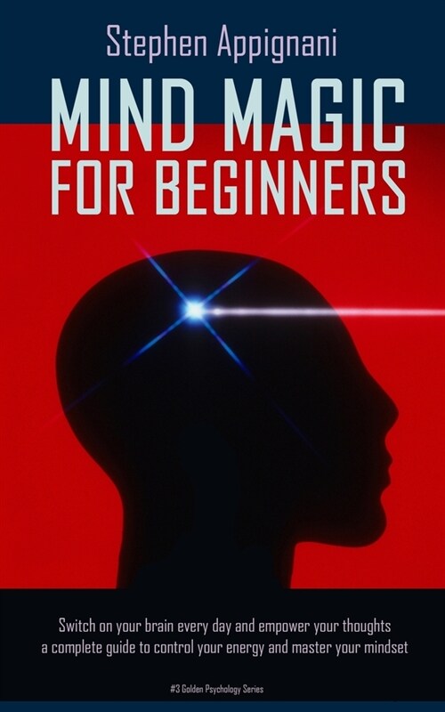 Mind Magic For Beginners: Switch on Your Brain Every Day and Empower Your Thoughts, a Complete Guide to Control Your Energy and Master Your Mind (Paperback)