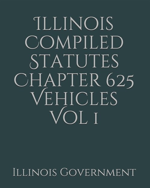Illinois Compiled Statutes Chapter 625 Vehicles Vol 1 (Paperback)