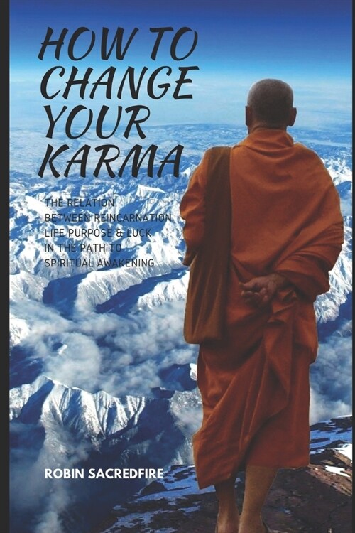 How to Change Your Karma: The Relation Between Reincarnation, Life Purpose and Luck in the Path to Spiritual Awakening (Paperback)