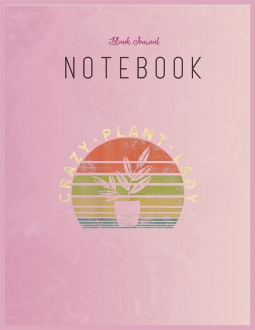 Blank Journal Notebook: Womens Crazy Plant Lady Plant Lover Gardener Gifts Gardening Garden Floral Fantasy Notebook Journal Blank Composition (Paperback)