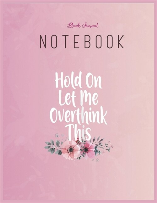 Blank Journal Notebook: Womens Funny Anxiety Queen Hold On Let Me Overthink This Flowers Floral Fantasy Notebook Journal Blank Composition Not (Paperback)