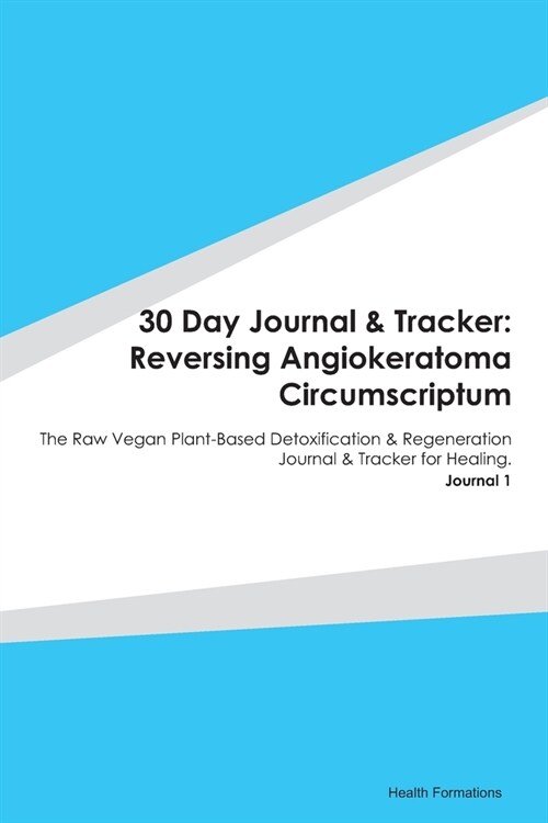 30 Day Journal & Tracker: Reversing Angiokeratoma Circumscriptum: The Raw Vegan Plant-Based Detoxification & Regeneration Journal & Tracker for (Paperback)