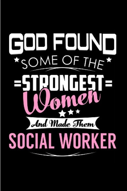 God found some of the strongest women and made them social worker: Social Worker Notebook journal Diary Cute funny humorous blank lined notebook Gift (Paperback)