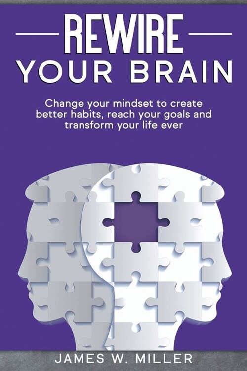 Rewire your Brain: Change your Mindset to Create Better Habits, Reach your Goals and Transform your Life ever (Paperback)