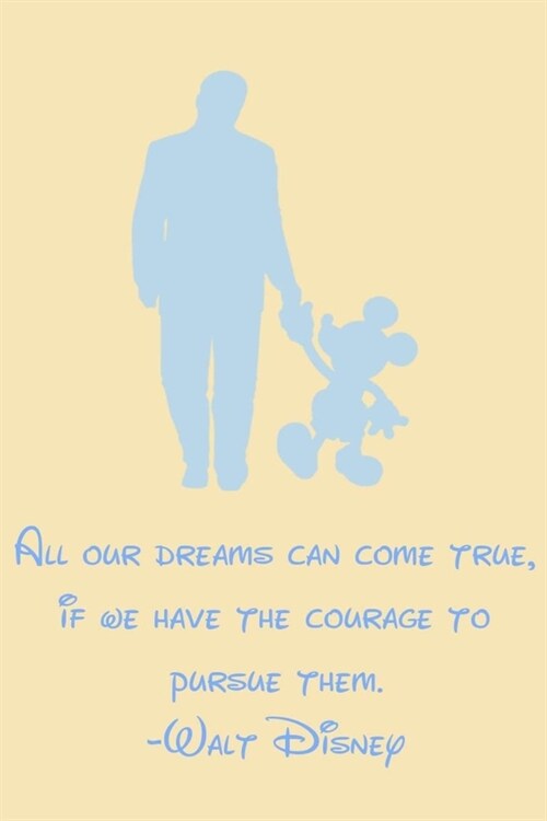 All our dreams can come true, if we have the courage to pursue them.-Walt Disney: 6X9 Journal, Lined Notebook, 110 Pages - Cute and Encouraging on Lig (Paperback)